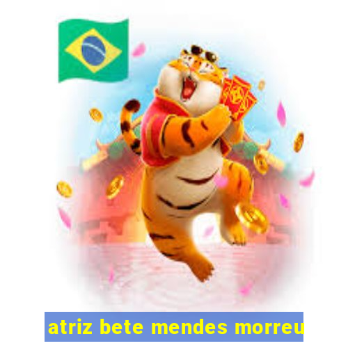 atriz bete mendes morreu